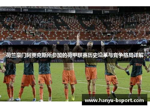 荷兰豪门阿贾克斯所参加的荷甲联赛历史沿革与竞争格局详解