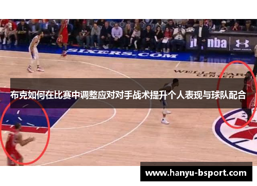 布克如何在比赛中调整应对对手战术提升个人表现与球队配合
