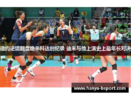 德约逆境翻盘绝杀科达创纪录 迪米与他上演史上最年长对决