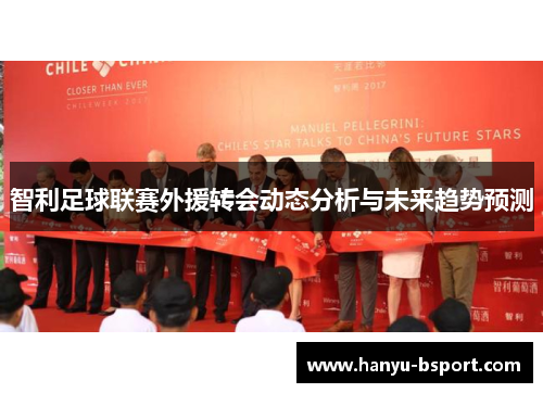智利足球联赛外援转会动态分析与未来趋势预测