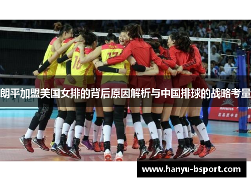 朗平加盟美国女排的背后原因解析与中国排球的战略考量