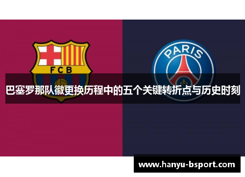 巴塞罗那队徽更换历程中的五个关键转折点与历史时刻