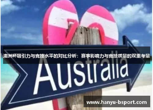 澳洲杯吸引力与竞技水平的对比分析：赛事影响力与竞技质量的双重考量